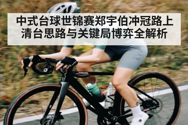 中式台球世锦赛郑宇伯冲冠路上清台思路与关键局博弈全解析 - kaiyun app