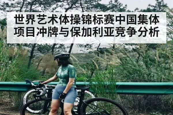 世界艺术体操锦标赛中国集体项目冲牌与保加利亚竞争分析 - kaiyun app